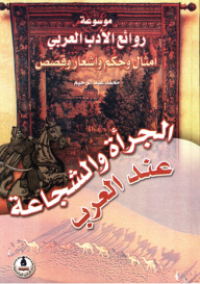 موسوعة روائع الأدب العربي أمثال وحكم وأشعار وقصص الجرأة والشجاعة عند العرب