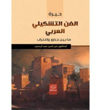 حيرة الفن التشكيلي العربي مابين جذور واغتراب