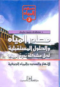 مصادر المياه والحلول المستقبلية لحل مشكلة ندرة المياه:الأنهار والسدود والمياه الجوفية