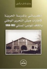 ذكرياتي بالمدرسة الحربية لإطارات جيش التحرير الوطني بالكاف - تونس - لسنتي 1957 - 1958